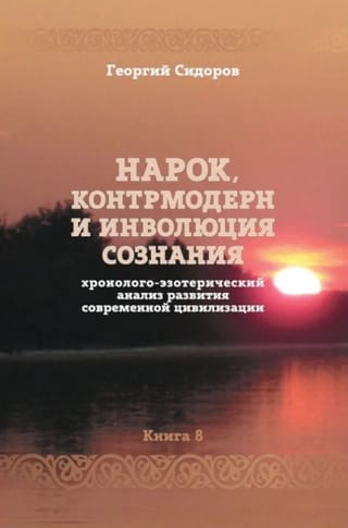 Нарок, контрмодерн и инволюция сознания. Хронолого-эзотерический анализ развития современной цивилизации. Книга 8