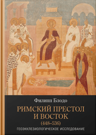 Римский престол и Восток (448–536). Геоэкклезиологическое исследование