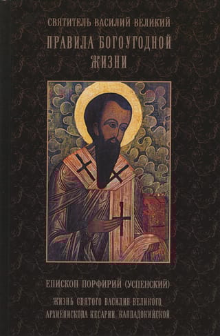 Правила богоугодной жизни. Жизнь святого Василия Великого, архиепископа Кесарии Каппадокийской