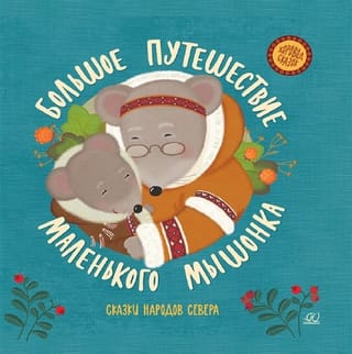 Большое  путешествие маленького мышонка. Сказки народов Севера