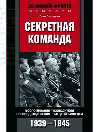 Секретная команда. Воспоминания руководителя спецподразделения немецкой разведки. 1939–1945