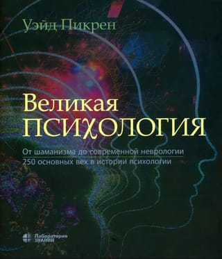 Великая психология. От шаманизма до современной неврологии. 250 основных вех в  истории психологии