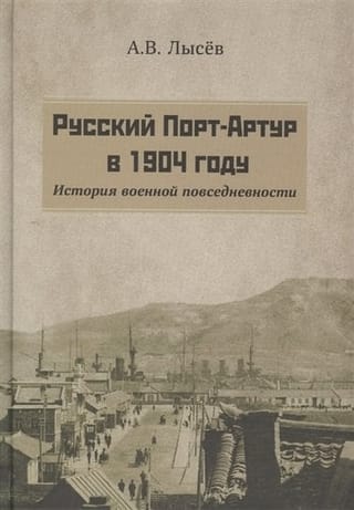 Русский  Порт-Артур в 1904 году. История военной повседневности