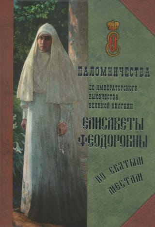 Паломничества Ее  Императорского Высочества Великой княгини Елисаветы Феодоровны по святым  местам