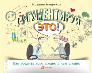 Аргументируй это! Как убедить кого угодно в чем угодно