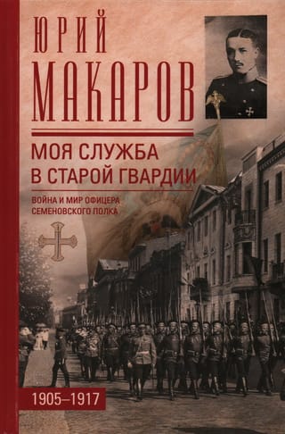 Моя служба в старой гвардии. Война и мир офицера Семеновского полка. 1905–1917