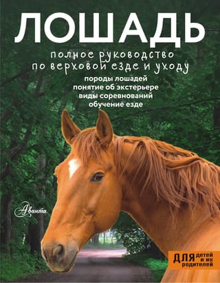 Лошадь. Полное руководство по верховой езде и уходу