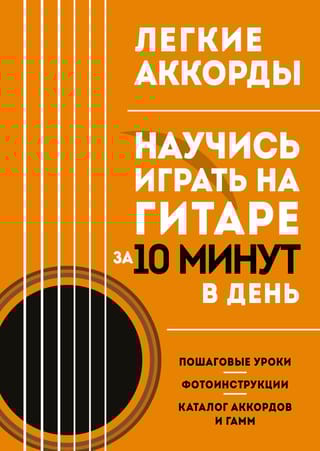 Легкие аккорды. Научись играть на гитаре за 10 минут в день. Самоучитель