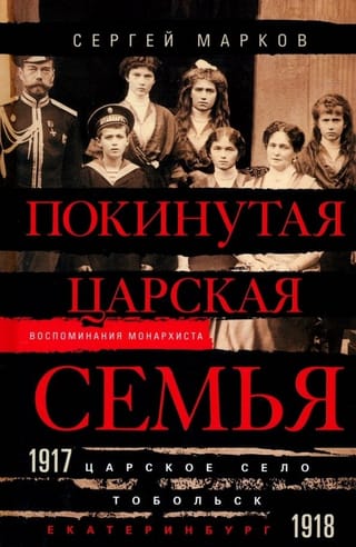 Покинутая царская семья. Царское Село — Тобольск — Екатеринбург. 1917—1918