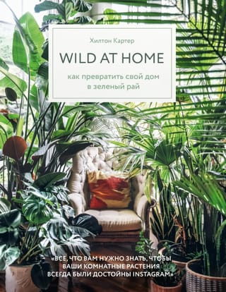 Wild at  home. Как превратить свой дом в зеленый рай