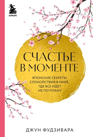 Счастье в моменте.  Японские секреты спокойствия в мире,где все идет не по плану