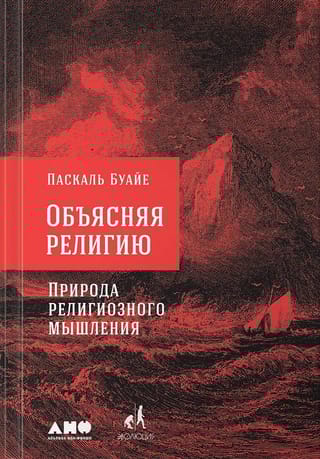 Объясняя религию. Природа религиозного мышления