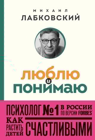 Люблю и  понимаю. Как растить детей счастливыми (и не сойти с ума от беспокойства)