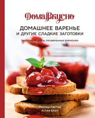 Домашнее варенье и  другие сладкие заготовки. Вкусные рецепты, проверенные временем
