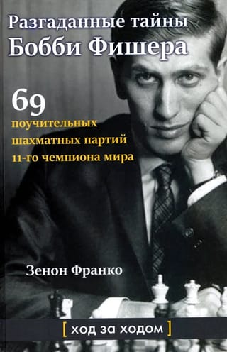 Разгаданные тайны  Бобби Фишера. 69 поучительных шахматных партий 11-го чемпиона мира