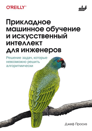Прикладное машинное обучение и искусственный интеллект для инженеров. Решение задач, которые невозможно решить алгоритмически