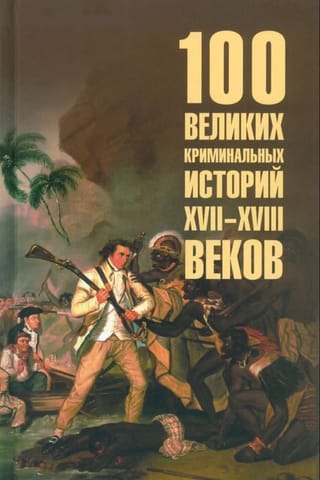 100 великих криминальных историй XVII- XVIII веков