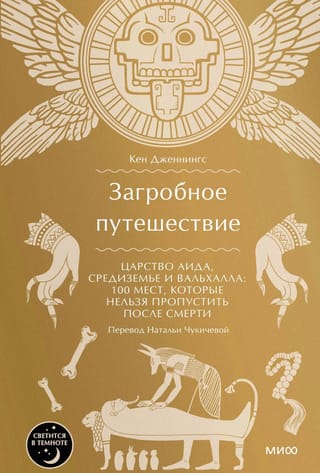 Загробное путешествие. Царство Аида, Средиземье и Вальхалла: 100 мест, которые нельзя пропустить после смерти