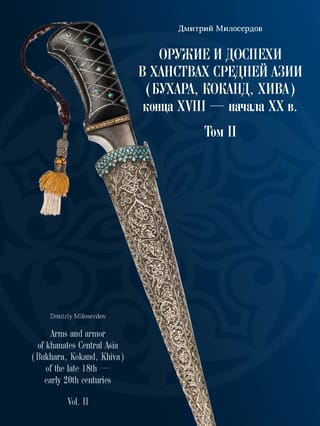 Оружие и доспехи в ханствах Средней Азии (Бухара, Коканд, Хива) конца XVIII — начала XX в. Том II