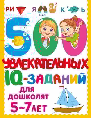 500 увлекательных IQ- заданий для дошколят 5-7 лет