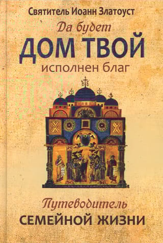 Да будет дом твой исполнен благ. Путеводитель семейной жизни