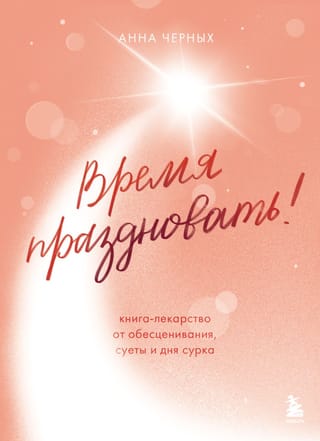 Время праздновать! Книга-лекарство от обесценивания, суеты и «‎дня сурка»‎