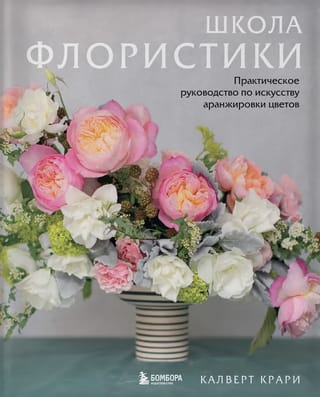 Школа флористики. Практическое руководство по искусству аранжировки цветов