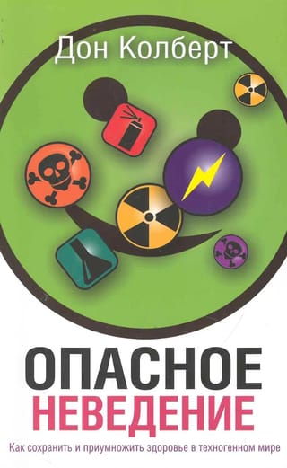 Опасное неведение. Как сохранить и приумножить здоровье в техногенном мире