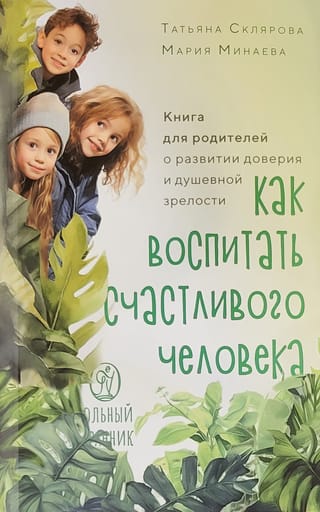 Как воспитать счастливого человека. Книга для родителей о развитии доверия и душевной зрелости