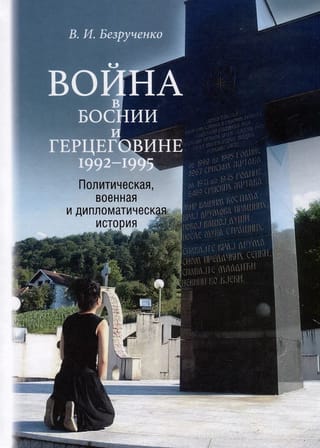 Война в Боснии и Герцеговине 1992-1995. Политическая, военная и дипломатическая история