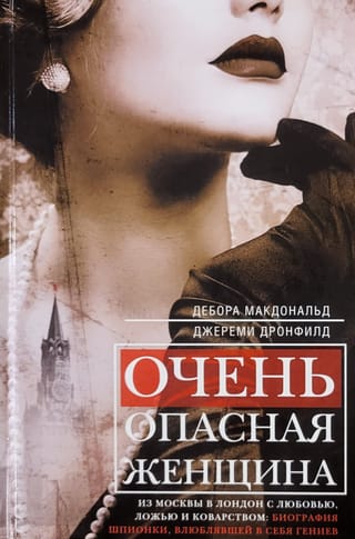 Очень опасная женщина. Из Москвы в Лондон с любовью, ложью и коварством: биография шпионки, влюблявшей в себя гениев