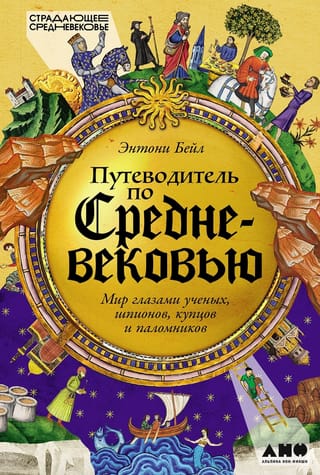 Путеводитель по Средневековью: Мир глазами ученых, шпионов, купцов и паломников