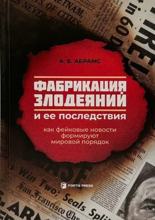 Фабрикация злодеяний и ее последствия. Как фейковые новости формируют мировой порядок