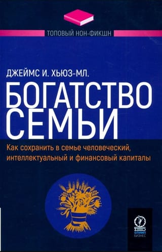 Богатство семьи. Как сохранить в семье человеческий, интеллектуальный и финансовый капиталы