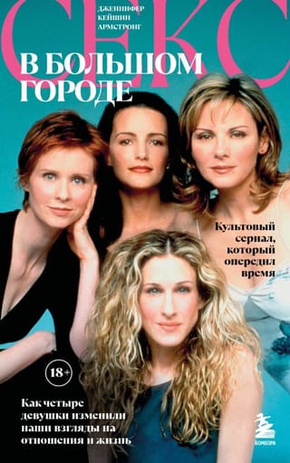 Секс в большом городе. Культовый сериал, который опередил время. Как четыре девушки изменили наши взгляды на отношения и жизнь