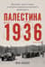 Палестина 1936. «Великое восстание» и корни ближневосточного конфликта