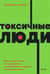 Токсичные люди. Как защититься от нарциссов, газлайтеров, психопатов и других манипуляторов