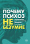 Почему психоз не безумие. Рекомендации для специалистов, пациентов и их родных