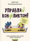 Управляй конфликтом! Как достойно выходить из сложных ситуаций