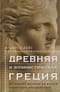 Древняя и эллинистическая Греция. История от истоков до времен Александра Македонского