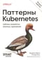 Паттерны Kubernetes. Шаблоны разработки облачных приложений