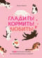 Гладить! Кормить! Любить! Замурчательное пособие по счастливой жизни с кошкой