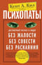 Психопаты. Достоверный рассказ о людях без жалости, без совести, без раскаяния