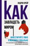 Как завладеть  миром. Инвестируйте умно и мыслите глобально