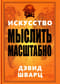 Искусство мыслить масштабно