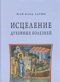 Исцеление духовных болезней. Введение в аскетическую традицию Православной Церкви