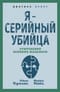 Я – серийный убийца.  Откровения великих маньяков
