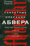 Секретные операции абвера. Тайная война немецкой разведки на Востоке и Западе. 1921—1945