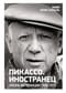 Пикассо. Иностранец. Жизнь во Франции 1900–1973
