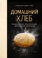 Домашний хлеб. Традиционный, оригинальный, диетический, десертный